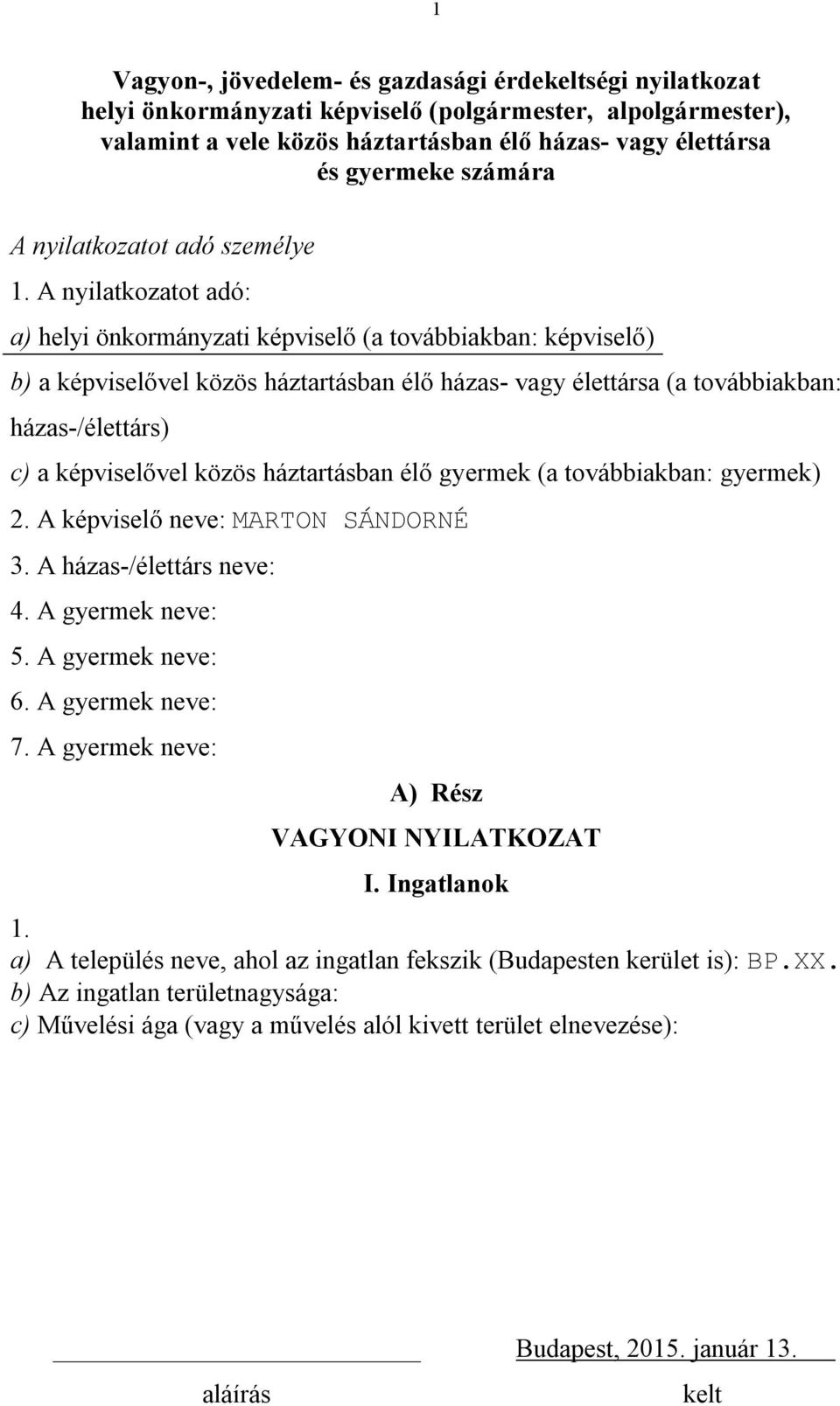 A nyilatkozatot adó: a) helyi önkormányzati képviselő (a továbbiakban: képviselő) b) a képviselővel közös háztartásban élő házas- vagy élettársa (a továbbiakban: házas-/élettárs) c) a képviselővel