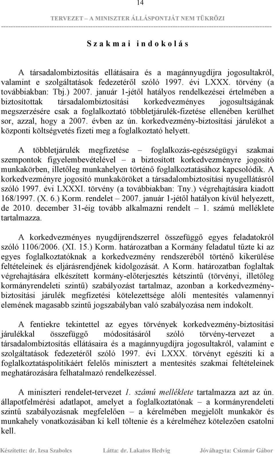 január 1-jétől hatályos rendelkezései értelmében a biztosítottak társadalombiztosítási korkedvezményes jogosultságának megszerzésére csak a foglalkoztató többletjárulék-fizetése ellenében kerülhet