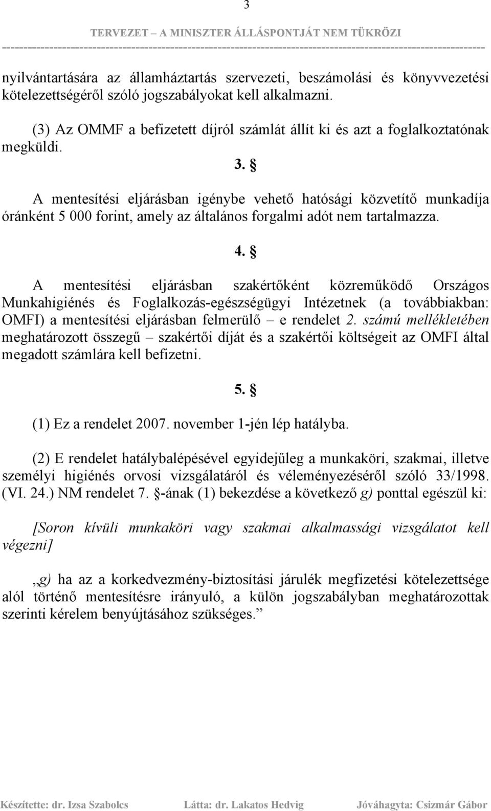 A mentesítési eljárásban igénybe vehető hatósági közvetítő munkadíja óránként 5 000 forint, amely az általános forgalmi adót nem tartalmazza. 4.