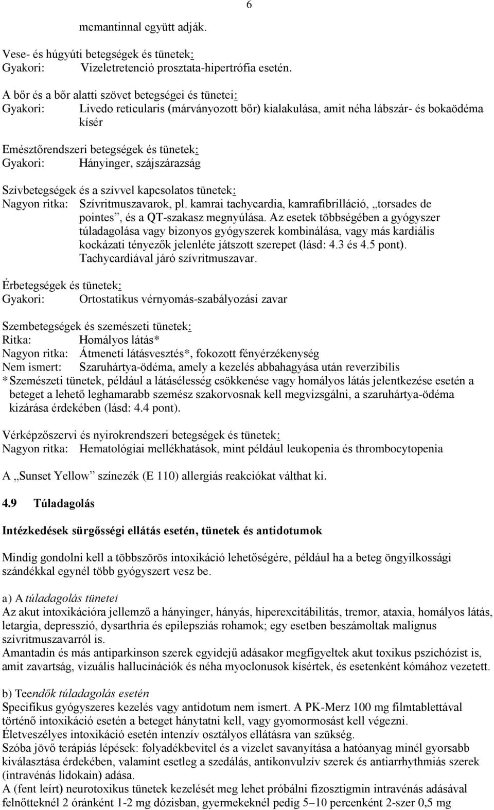 Hányinger, szájszárazság Szívbetegségek és a szívvel kapcsolatos tünetek: Nagyon ritka: Szívritmuszavarok, pl. kamrai tachycardia, kamrafibrilláció, torsades de pointes, és a QT-szakasz megnyúlása.