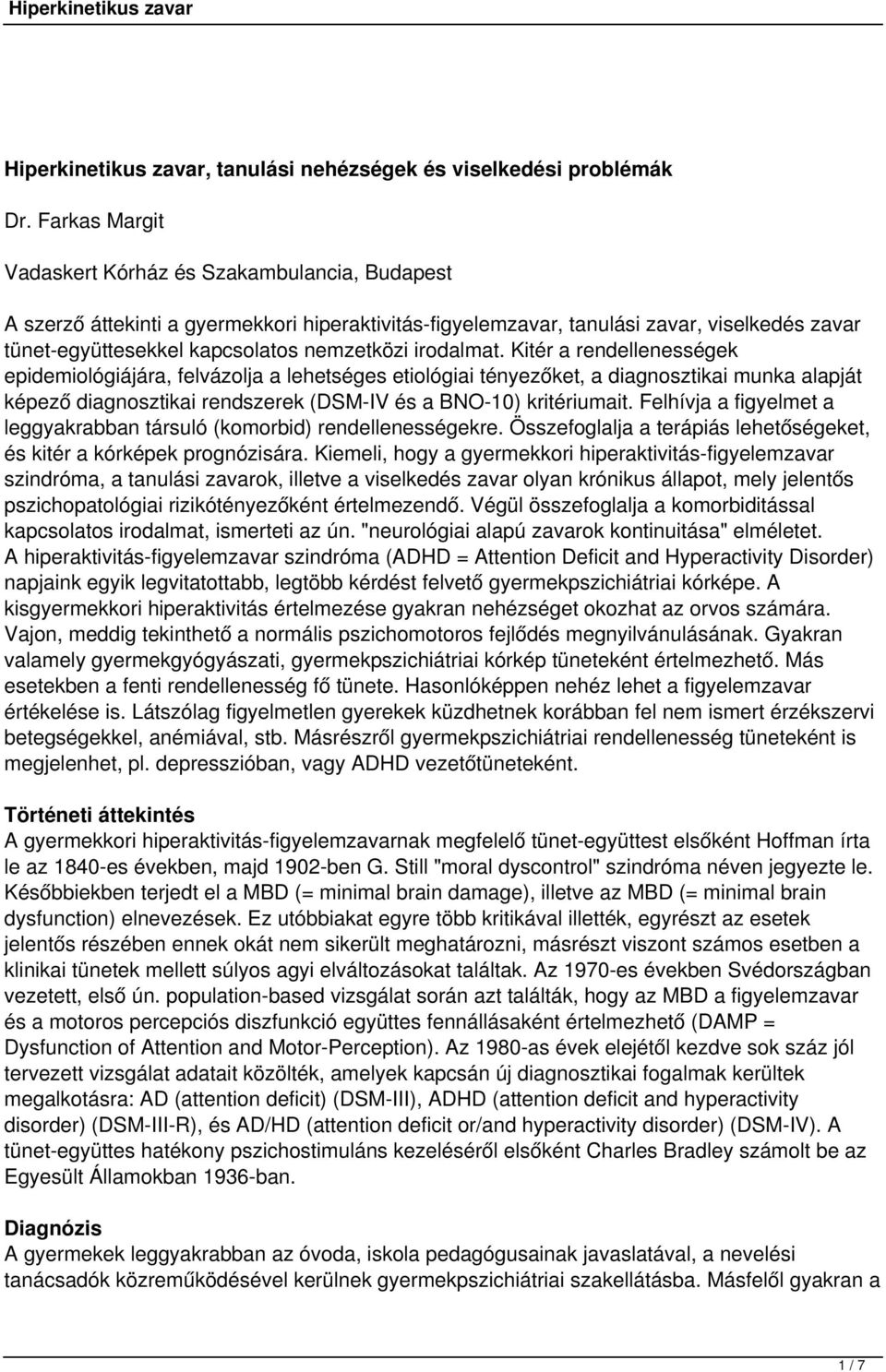 irodalmat. Kitér a rendellenességek epidemiológiájára, felvázolja a lehetséges etiológiai tényezőket, a diagnosztikai munka alapját képező diagnosztikai rendszerek (DSM-IV és a BNO-10) kritériumait.