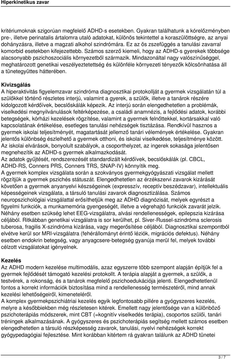 Ez az ös zszefüggés a tanulási zavarral komorbid esetekben kifejezettebb. Számos szerző kiemeli, hogy az ADHD-s gyerekek többsége alacsonyabb pszichoszociális környezetből származik.