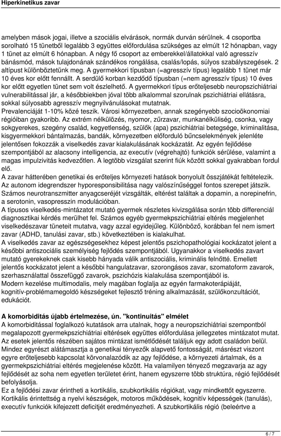 A négy fő csoport az emberekkel/állatokkal való agresszív bánásmód, mások tulajdonának szándékos rongálása, csalás/lopás, súlyos szabályszegések. 2 altípust különböztetünk meg.