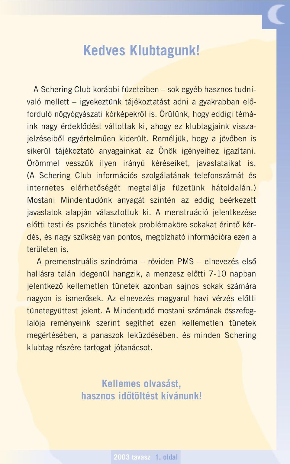 Reméljük, hogy a jövôben is sikerül tájékoztató anyagainkat az Önök igényeihez igazítani. Örömmel vesszük ilyen irányú kéréseiket, javaslataikat is.