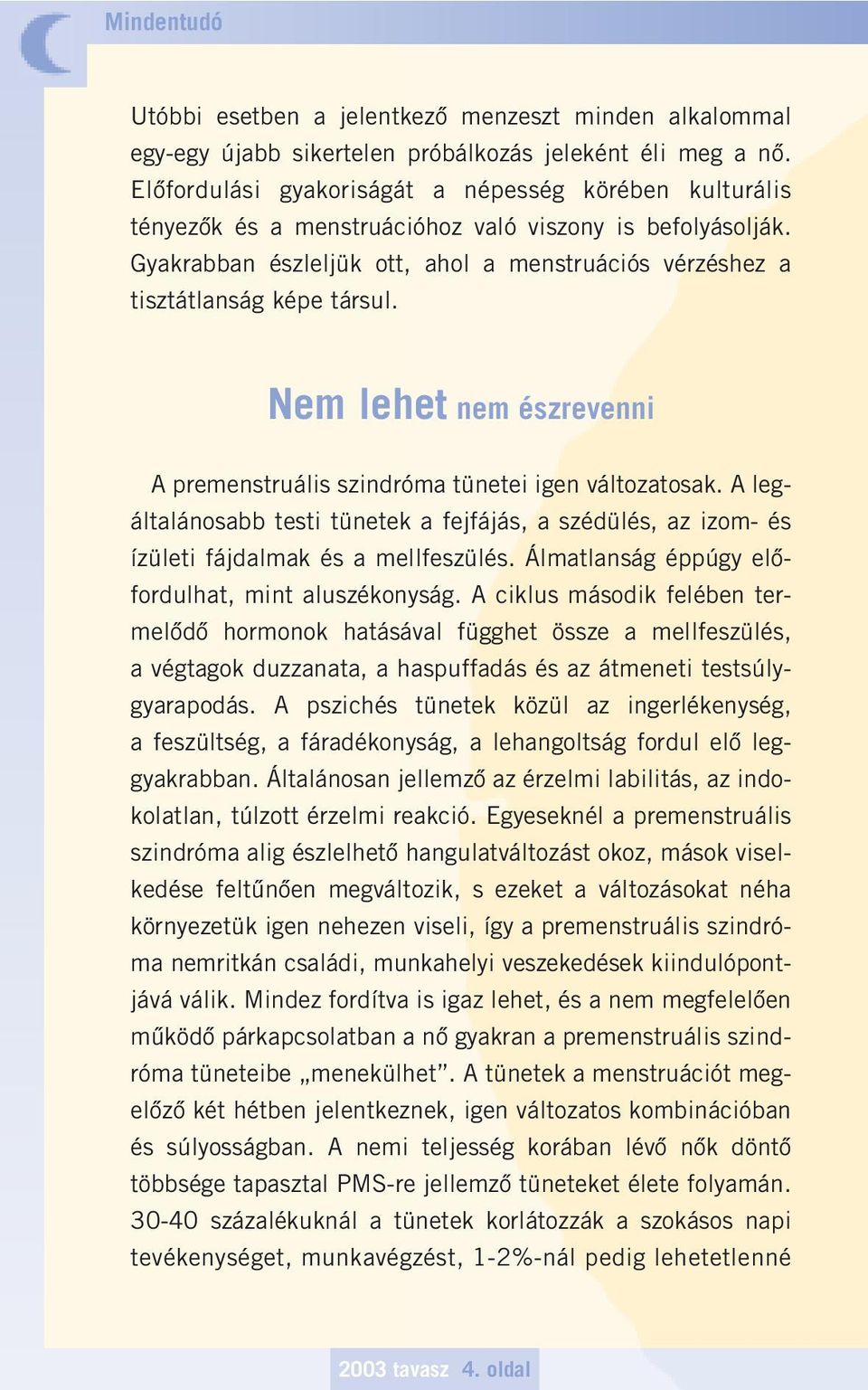 Nem lehet nem észrevenni A premenstruális szindróma tünetei igen változatosak. A legáltalánosabb testi tünetek a fejfájás, a szédülés, az izom- és ízületi fájdalmak és a mellfeszülés.