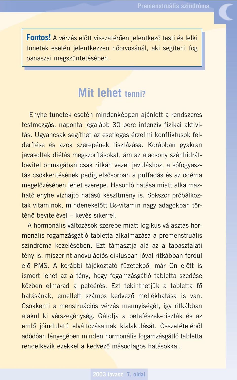 Ugyancsak segíthet az esetleges érzelmi konfliktusok felderítése és azok szerepének tisztázása.