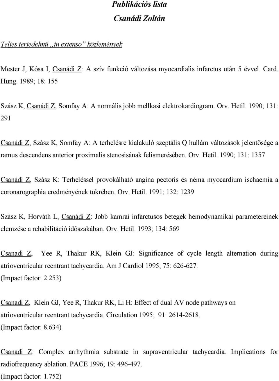 1990; 131: 291 Csanádi Z, Szász K, Somfay A: A terhelésre kialakuló szeptális Q hullám változások jelentõsége a ramus descendens anterior proximalis stenosisának felismerésében. Orv. Hetil.