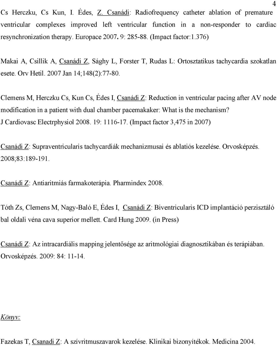 (Impact factor:1.376) Makai A, Csillik A, Csanádi Z, Sághy L, Forster T, Rudas L: Ortosztatikus tachycardia szokatlan esete. Orv Hetil. 2007 Jan 14;148(2):77-80.