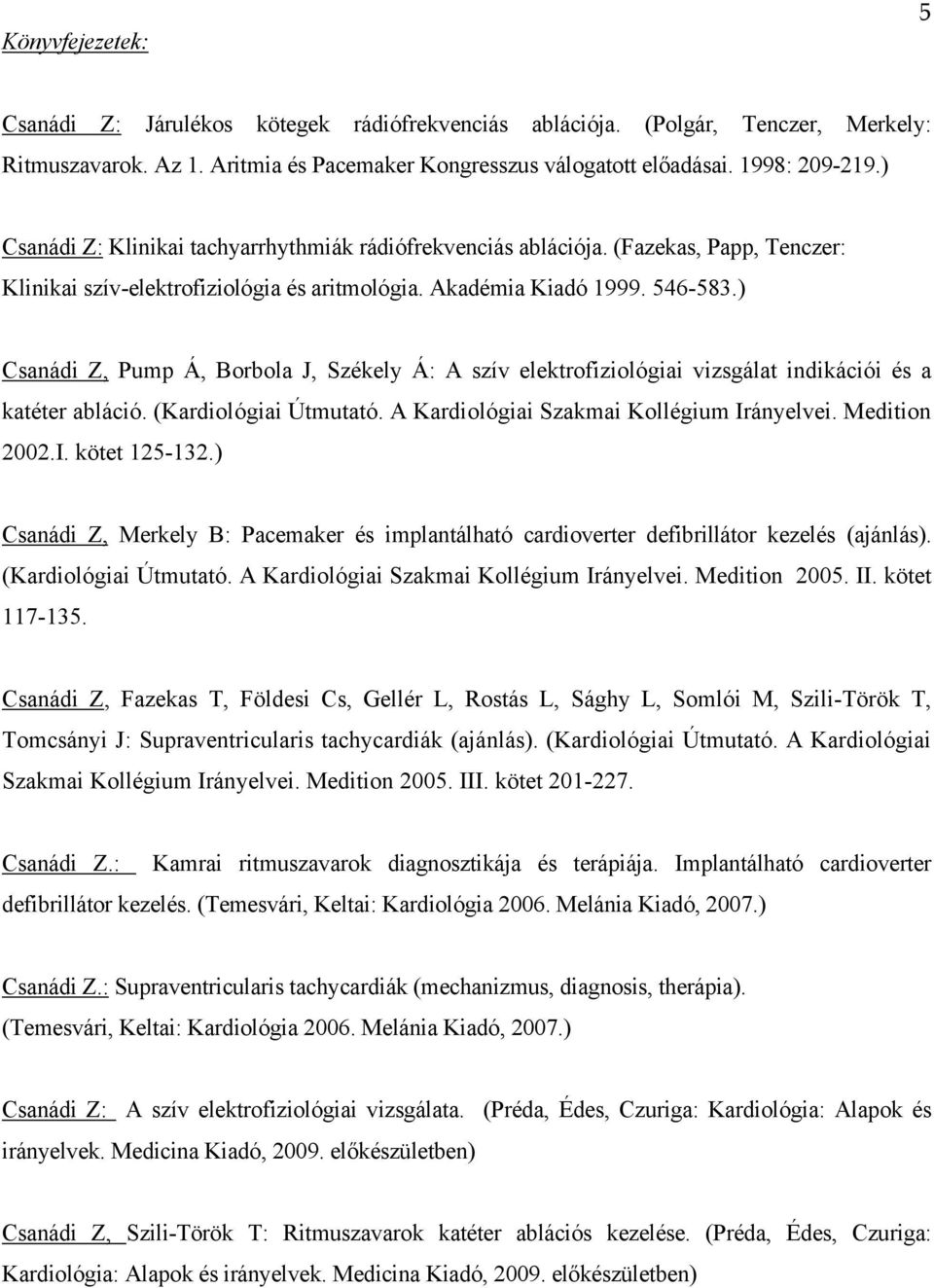 ) Csanádi Z, Pump Á, Borbola J, Székely Á: A szív elektrofiziológiai vizsgálat indikációi és a katéter abláció. (Kardiológiai Útmutató. A Kardiológiai Szakmai Kollégium Irányelvei. Medition 2002.I. kötet 125-132.
