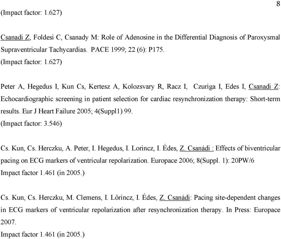 results. Eur J Heart Failure 2005; 4(Suppl1) 99. (Impact factor: 3.546) Cs. Kun, Cs. Herczku, A. Peter, I. Hegedus, I. Lorincz, I. Édes, Z.
