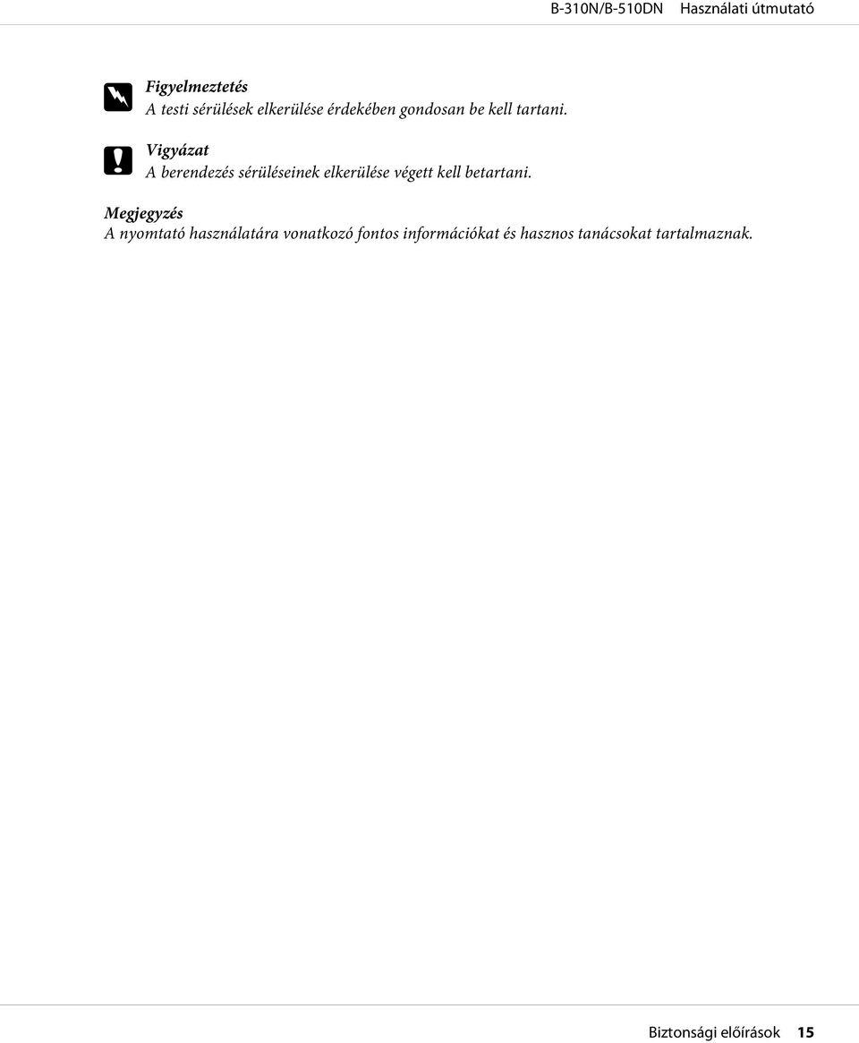 c Vigyázat A berendezés sérüléseinek elkerülése végett kell betartani.