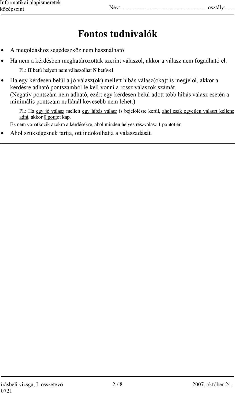 (Negatív pontszám nem adható, ezért egy kérdésen belül adott több hibás válasz esetén a minimális pontszám nullánál kevesebb nem lehet.) Pl.