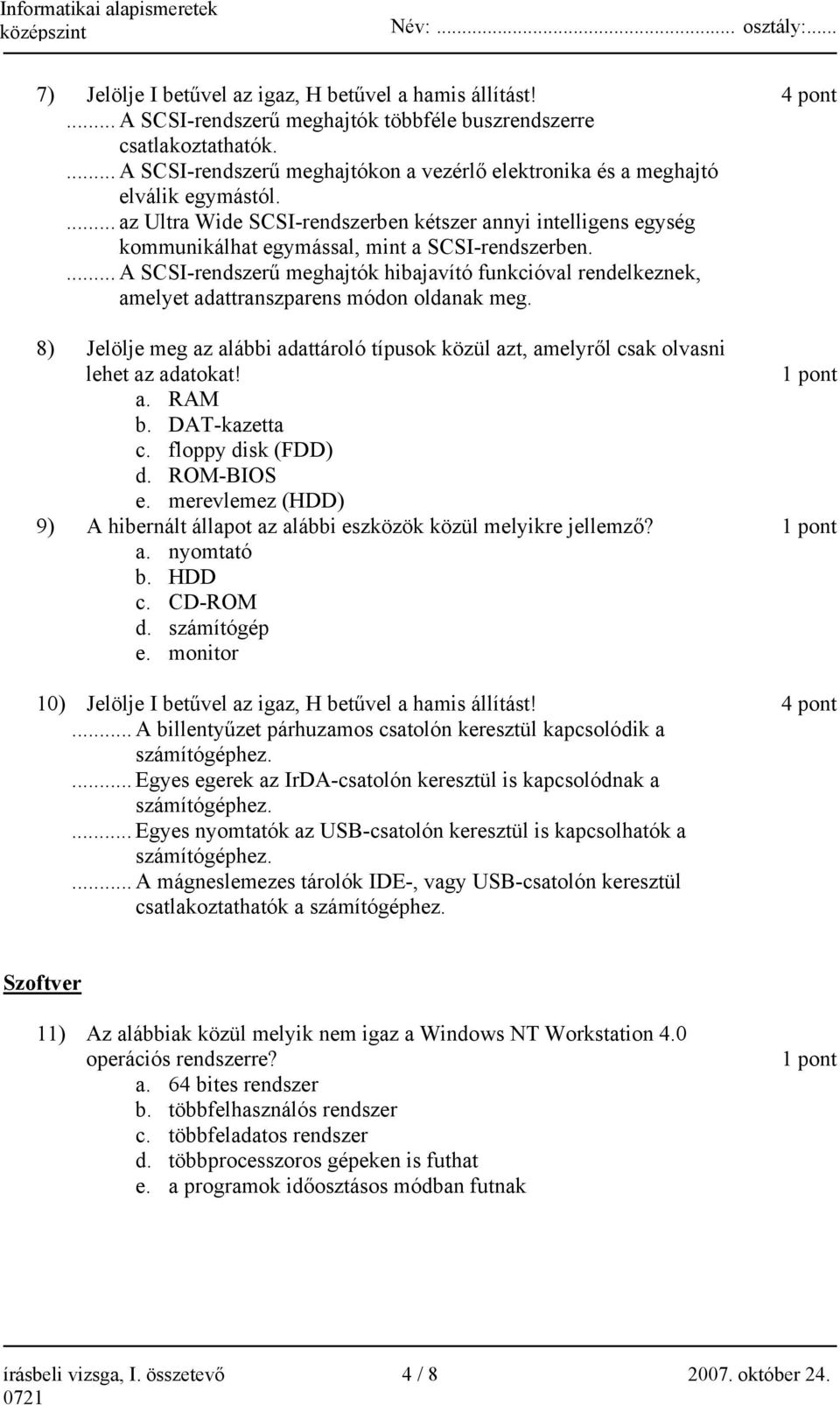 ... az Ultra Wide SCSI-rendszerben kétszer annyi intelligens egység kommunikálhat egymással, mint a SCSI-rendszerben.