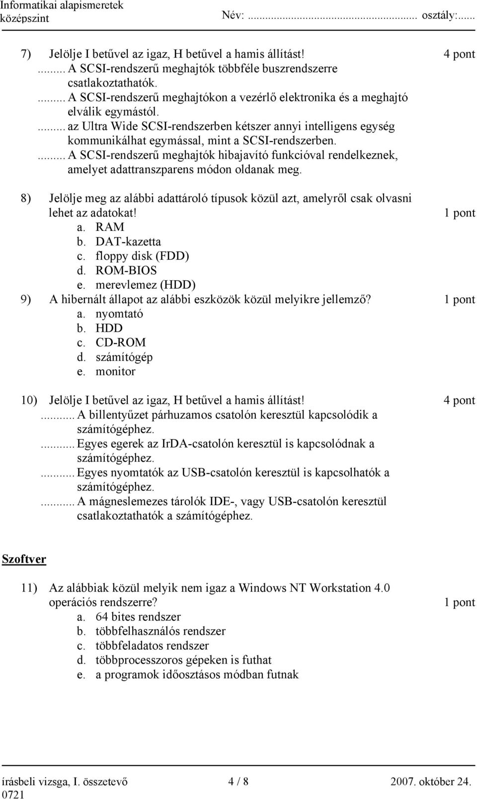 ... az Ultra Wide SCSI-rendszerben kétszer annyi intelligens egység kommunikálhat egymással, mint a SCSI-rendszerben.