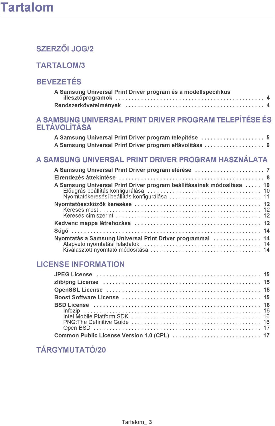 ................... 5 A Samsung Universal Print Driver program eltávolítása................... 6 A SAMSUNG UNIVERSAL PRINT DRIVER PROGRAM HASZNÁLATA A Samsung Universal Print Driver program elérése.