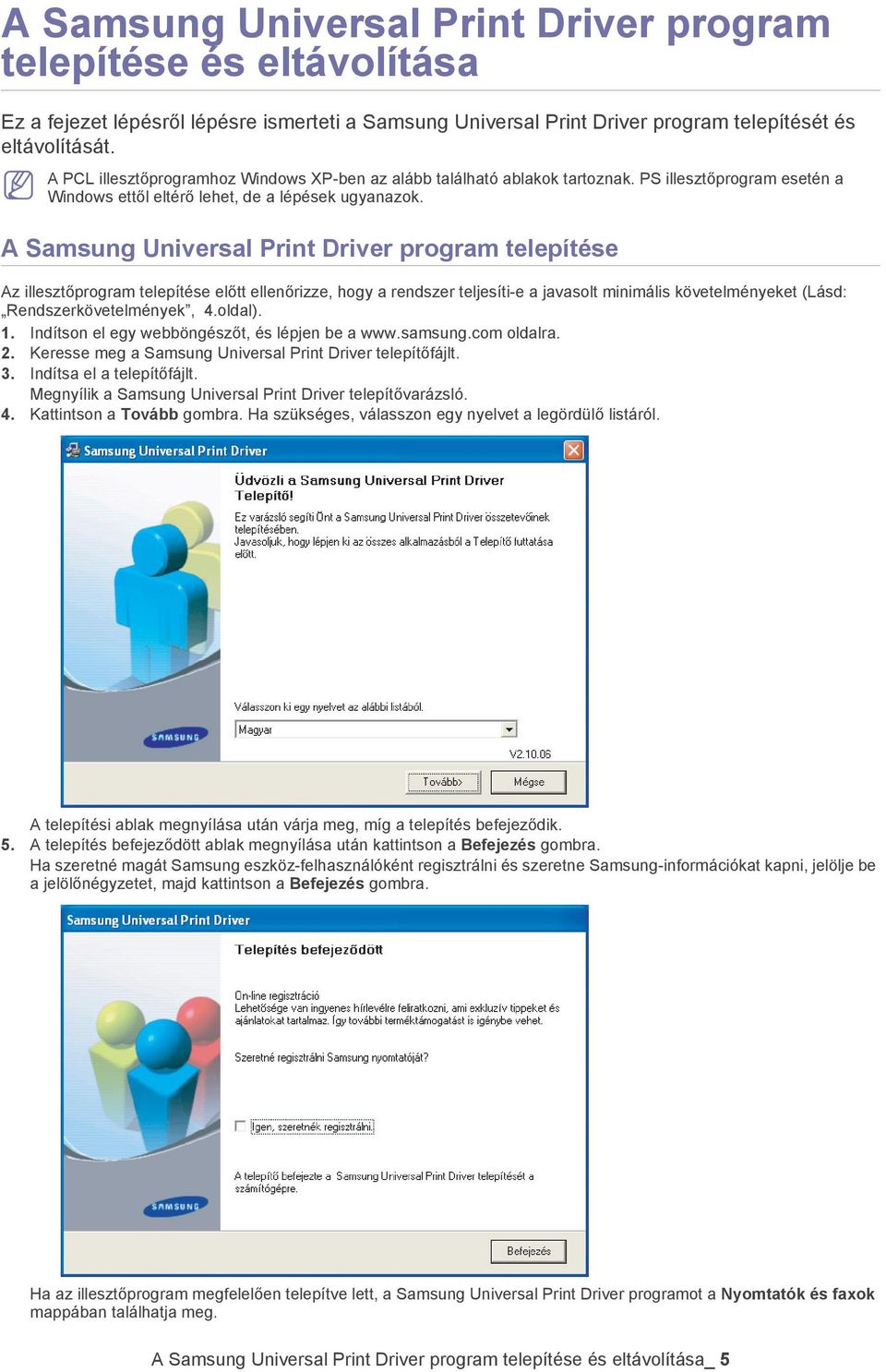A Samsung Universal Print Driver program telepítése Az illesztőprogram telepítése előtt ellenőrizze, hogy a rendszer teljesíti-e a javasolt minimális követelményeket (Lásd: Rendszerkövetelmények, 4.