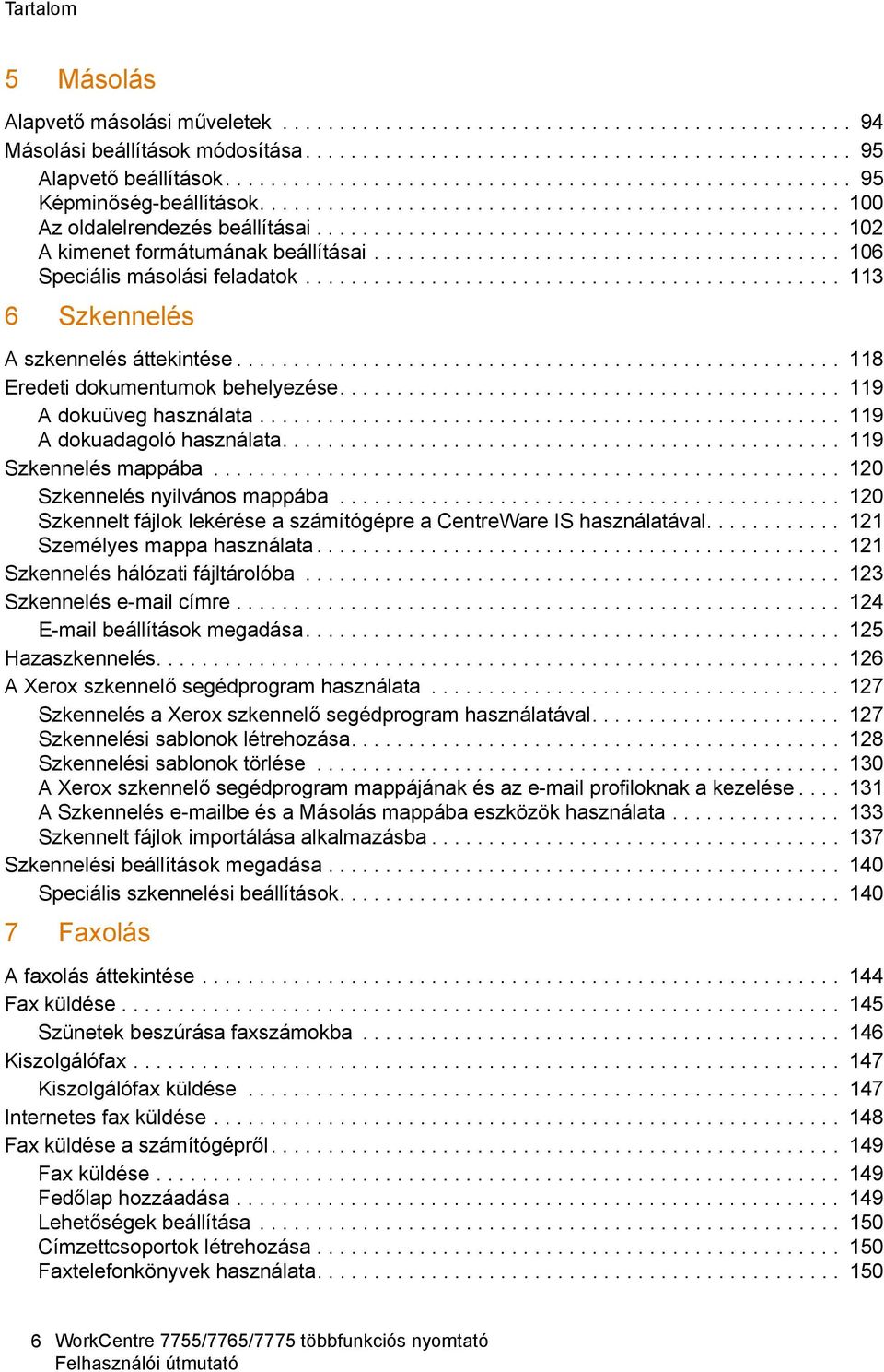 ............................................. 102 A kimenet formátumának beállításai......................................... 106 Speciális másolási feladatok.