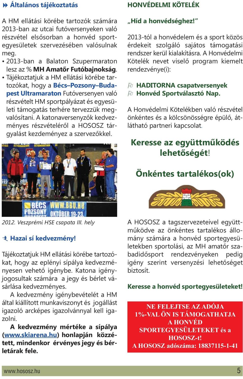 Tájékoztatjuk a HM ellátási körébe tartozókat, hogy a Bécs Pozsony Budapest Ultramaraton Futóversenyen való részvételt HM sportpályázat és egyesületi támogatás terhére tervezzük megvalósítani.