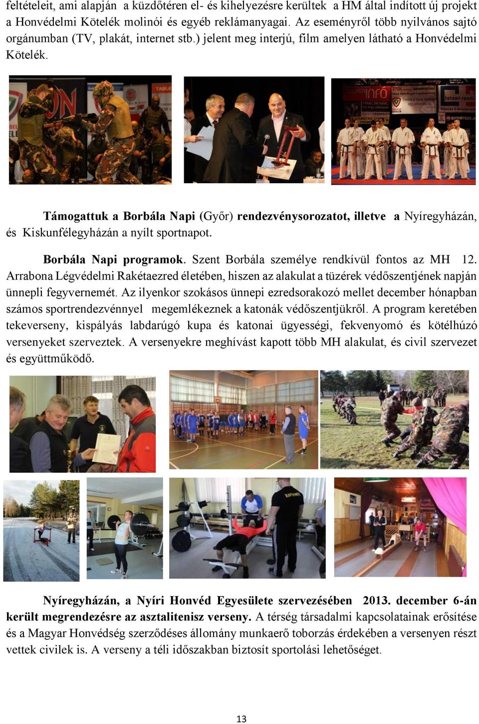 Támogattuk a Borbála Napi (Győr) rendezvénysorozatot, illetve a Nyíregyházán, és Kiskunfélegyházán a nyílt sportnapot. Borbála Napi programok. Szent Borbála személye rendkívül fontos az MH 12.