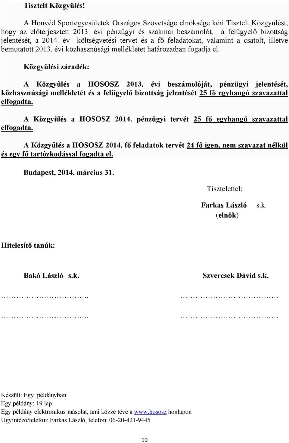 évi közhasznúsági mellékletet határozatban fogadja el. Közgyűlési záradék: A Közgyűlés a HOSOSZ 2013.