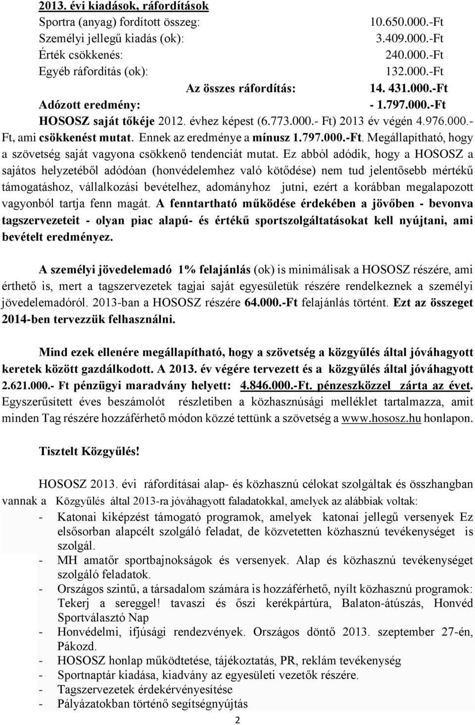 Ez abból adódik, hogy a HOSOSZ a sajátos helyzetéből adódóan (honvédelemhez való kötődése) nem tud jelentősebb mértékű támogatáshoz, vállalkozási bevételhez, adományhoz jutni, ezért a korábban