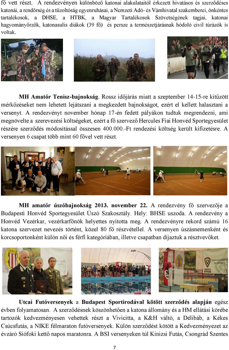 DHSE, a HTBK, a Magyar Tartalékosok Szövetségének tagjai, katonai hagyományőrzők, katonasulis diákok (39 fő) és persze a természetjárásnak hódoló civil túrázók is voltak. MH Amatőr Tenisz-bajnokság.