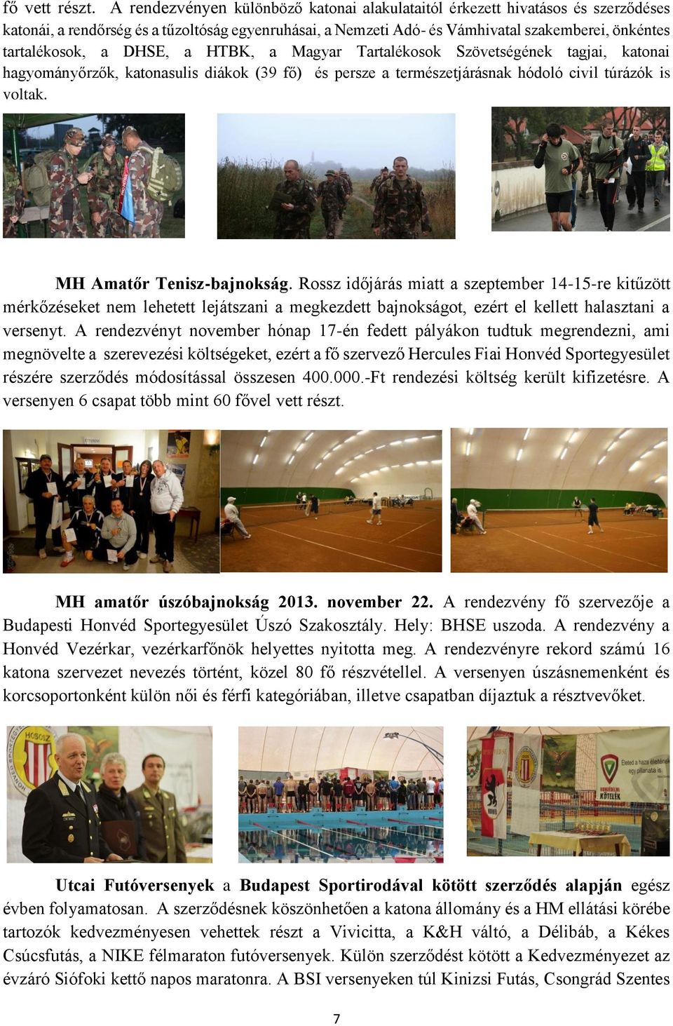 DHSE, a HTBK, a Magyar Tartalékosok Szövetségének tagjai, katonai hagyományőrzők, katonasulis diákok (39 fő) és persze a természetjárásnak hódoló civil túrázók is voltak. MH Amatőr Tenisz-bajnokság.