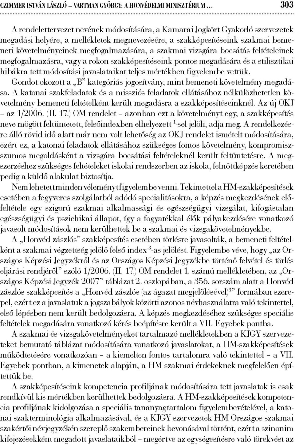 megfogalmazására, a szakmai vizsgára bocsátás feltételeinek megfogalmazásra, vagy a rokon szakképesítéseink pontos megadására és a stilisztikai hibákra tett módosítási javaslataikat teljes mértékben