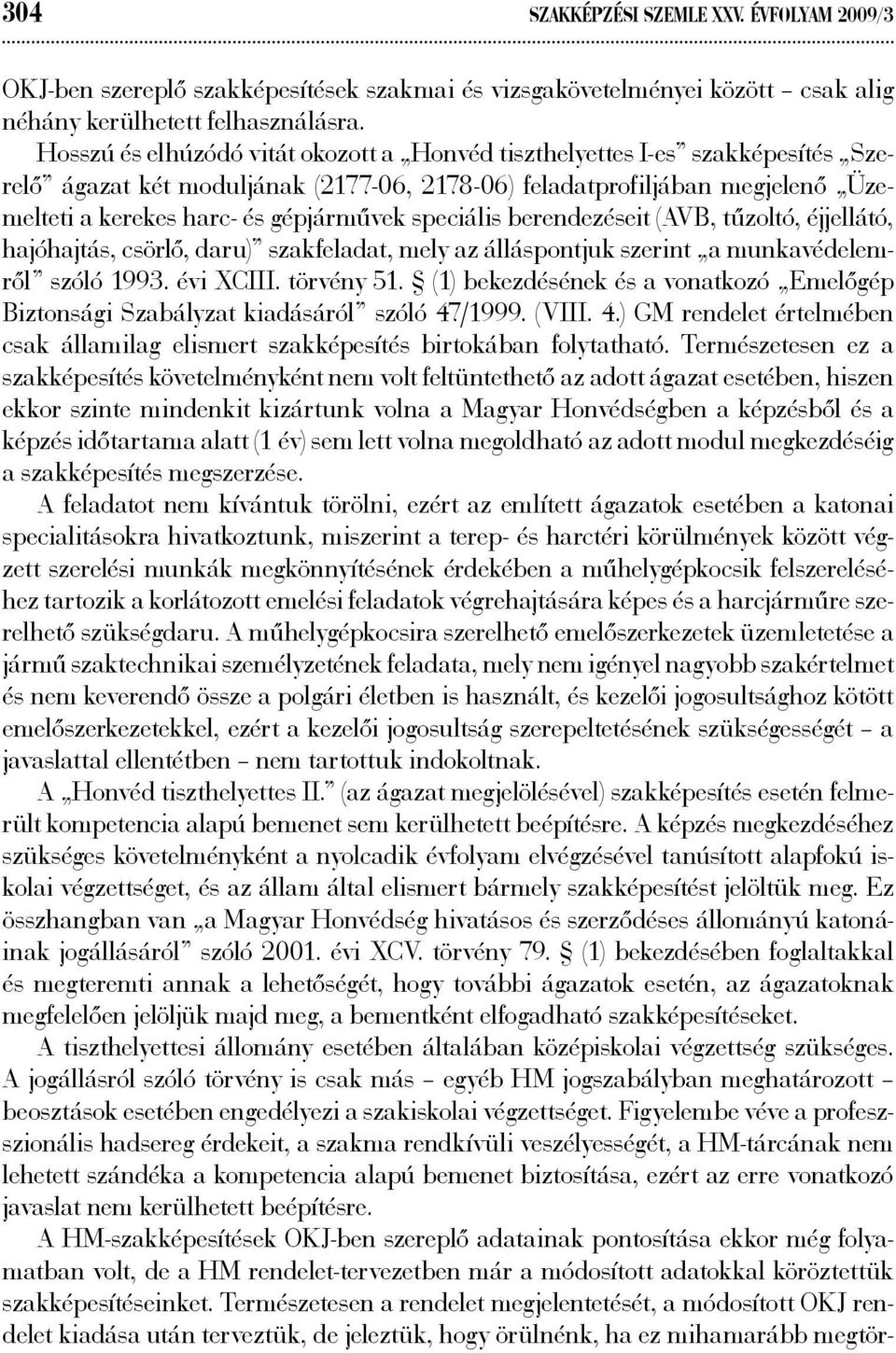 speciális berendezéseit (AVB, tűzoltó, éjjellátó, hajóhajtás, csörlő, daru) szakfeladat, mely az álláspontjuk szerint a munkavédelemről szóló 1993. évi XCIII. törvény 51.