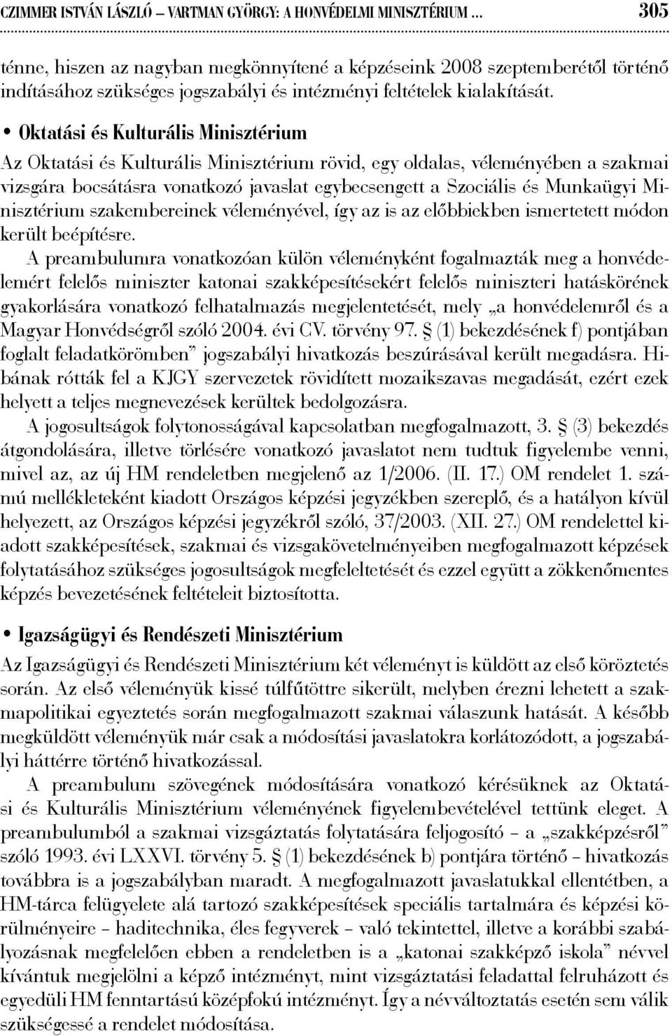 Oktatási és Kulturális Minisztérium Az Oktatási és Kulturális Minisztérium rövid, egy oldalas, véleményében a szakmai vizsgára bocsátásra vonatkozó javaslat egybecsengett a Szociális és Munkaügyi