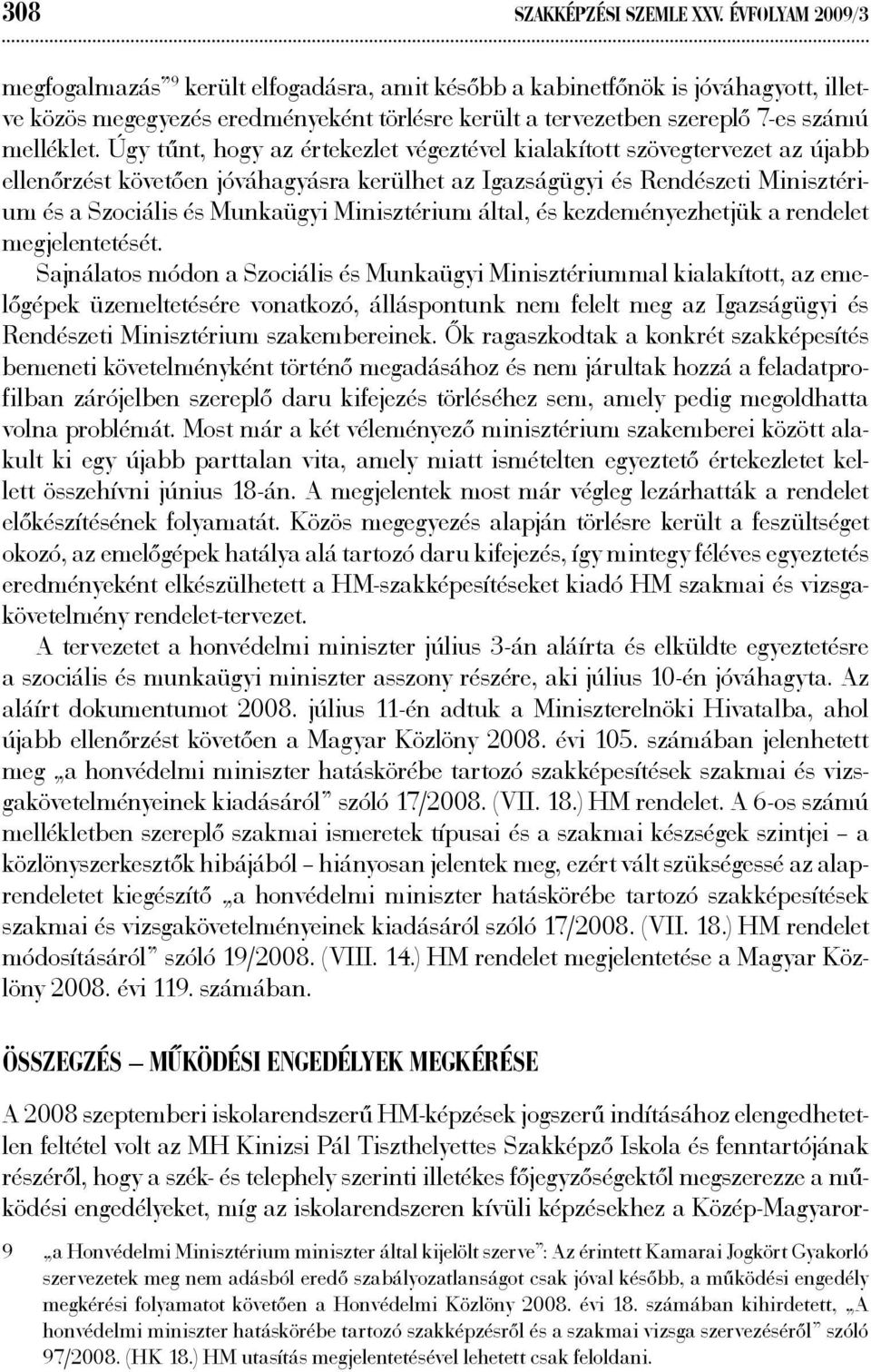 Úgy tűnt, hogy az értekezlet végeztével kialakított szövegtervezet az újabb ellenőrzést követően jóváhagyásra kerülhet az Igazságügyi és Rendészeti Minisztérium és a Szociális és Munkaügyi