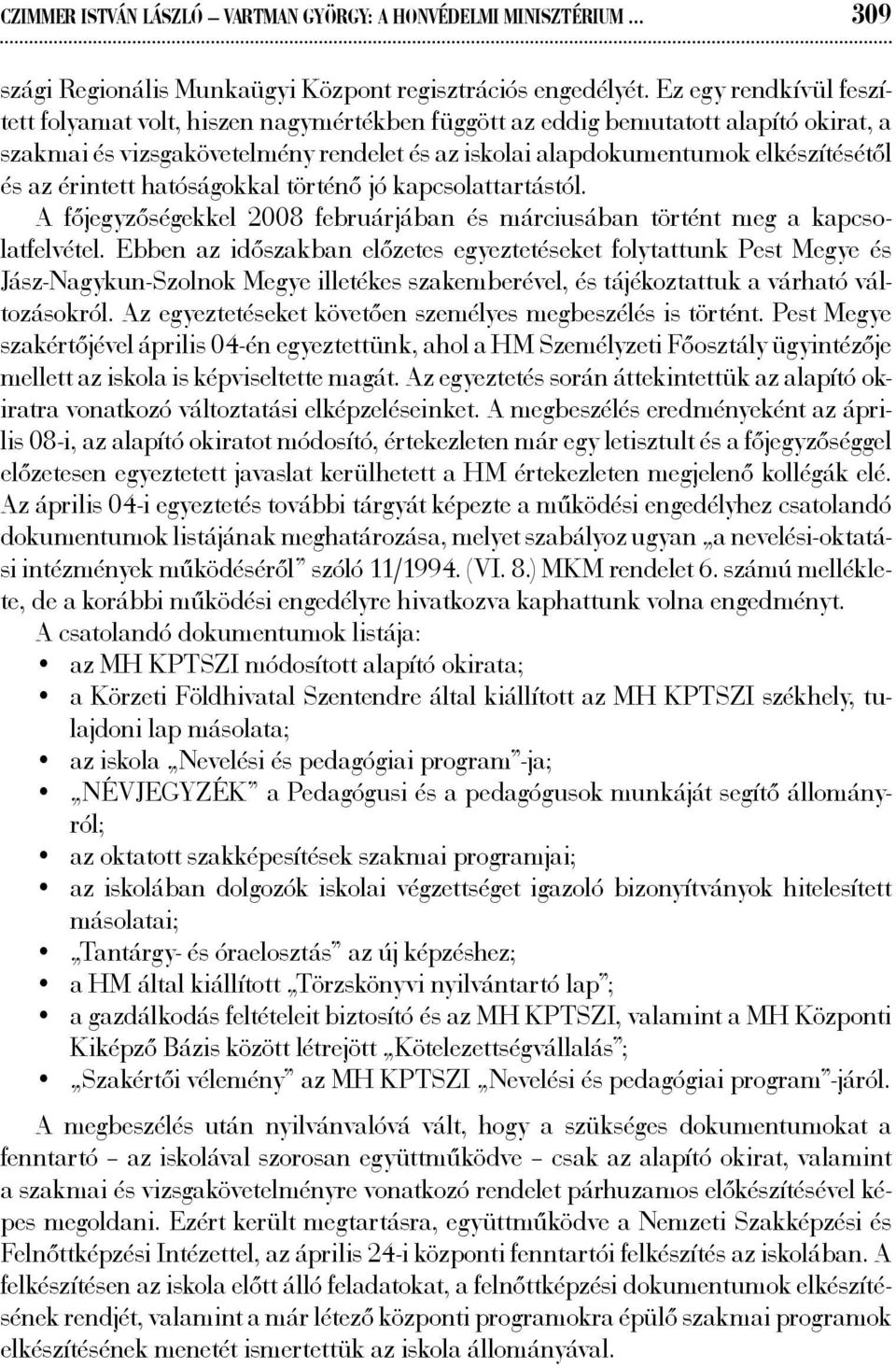 érintett hatóságokkal történő jó kapcsolattartástól. A főjegyzőségekkel 2008 februárjában és márciusában történt meg a kapcsolatfelvétel.