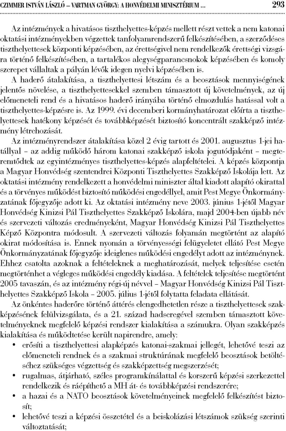 központi képzésében, az érettségivel nem rendelkezők érettségi vizsgára történő felkészítésében, a tartalékos alegységparancsnokok képzésében és komoly szerepet vállaltak a pályán lévők idegen nyelvi
