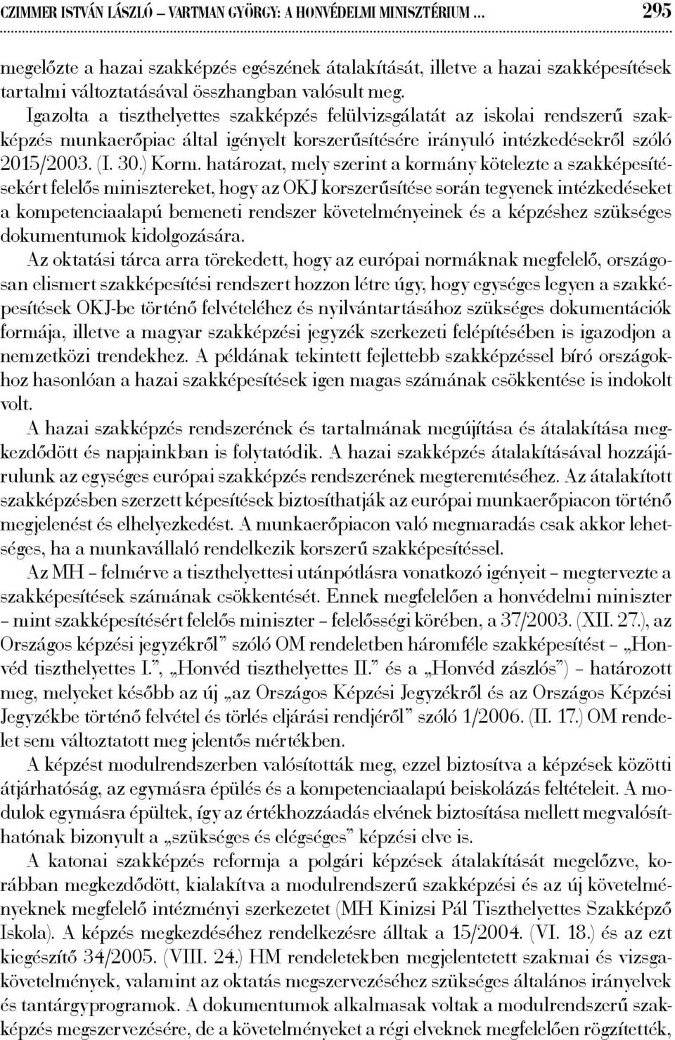 Igazolta a tiszthelyettes szakképzés felülvizsgálatát az iskolai rendszerű szakképzés munkaerőpiac által igényelt korszerűsítésére irányuló intézkedésekről szóló 2015/2003. (I. 30.) Korm.