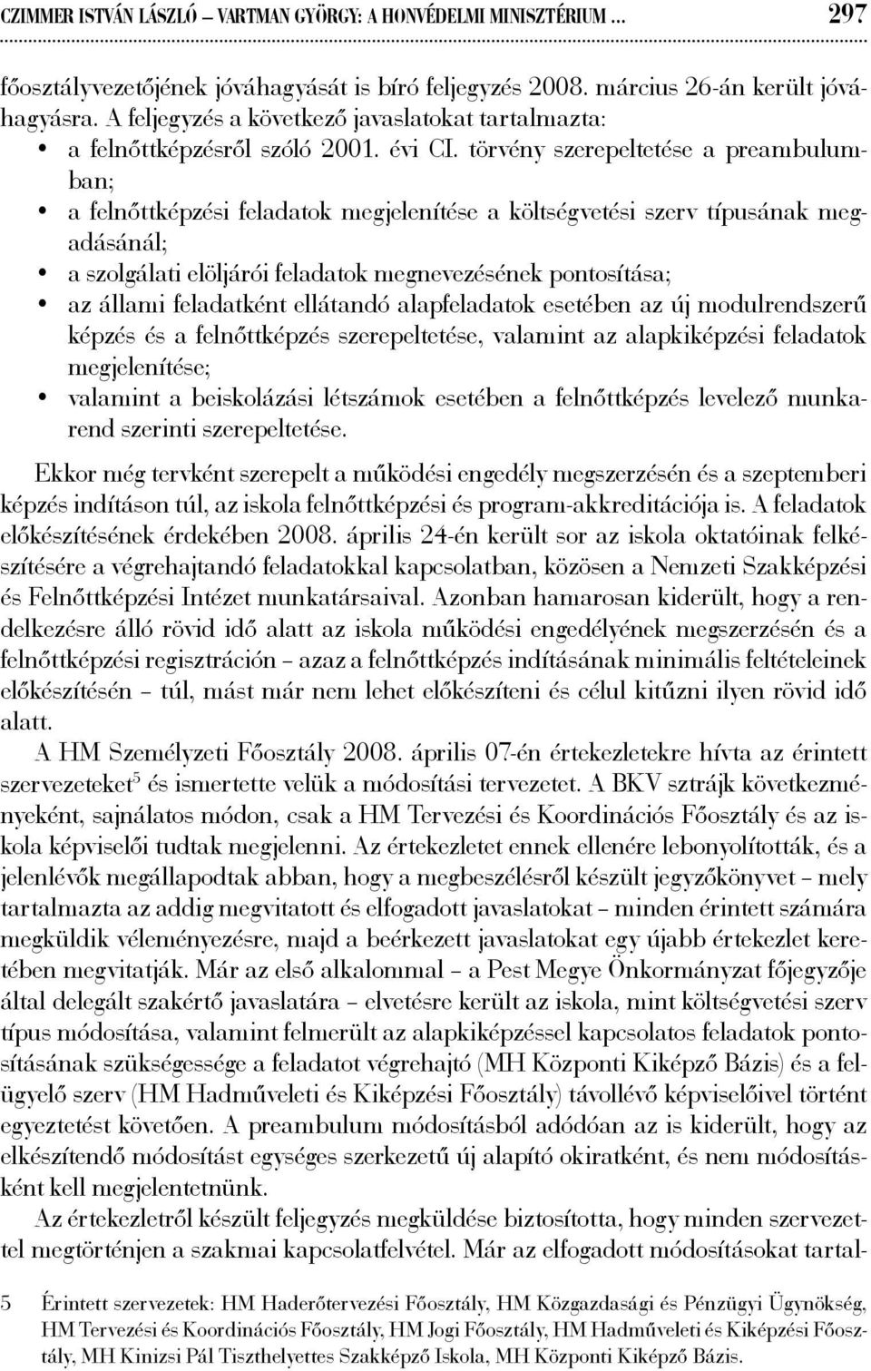 törvény szerepeltetése a preambu lumban; a felnőttképzési feladatok megjelenítése a költségvetési szerv típusának megadásánál; a szolgálati elöljárói feladatok megnevezésének pontosítása; az állami
