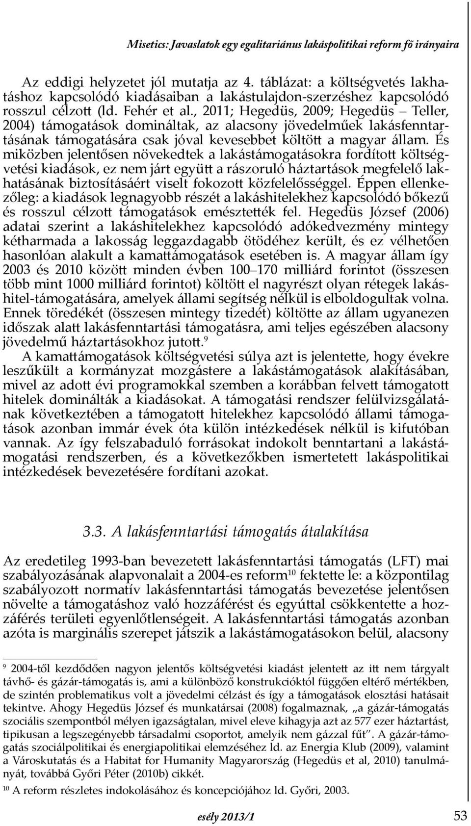 , 2011; Hegedüs, 2009; Hegedüs Teller, 2004) támogatások domináltak, az alacsony jövedelműek lakásfenntartásának támogatására csak jóval kevesebbet költött a magyar állam.