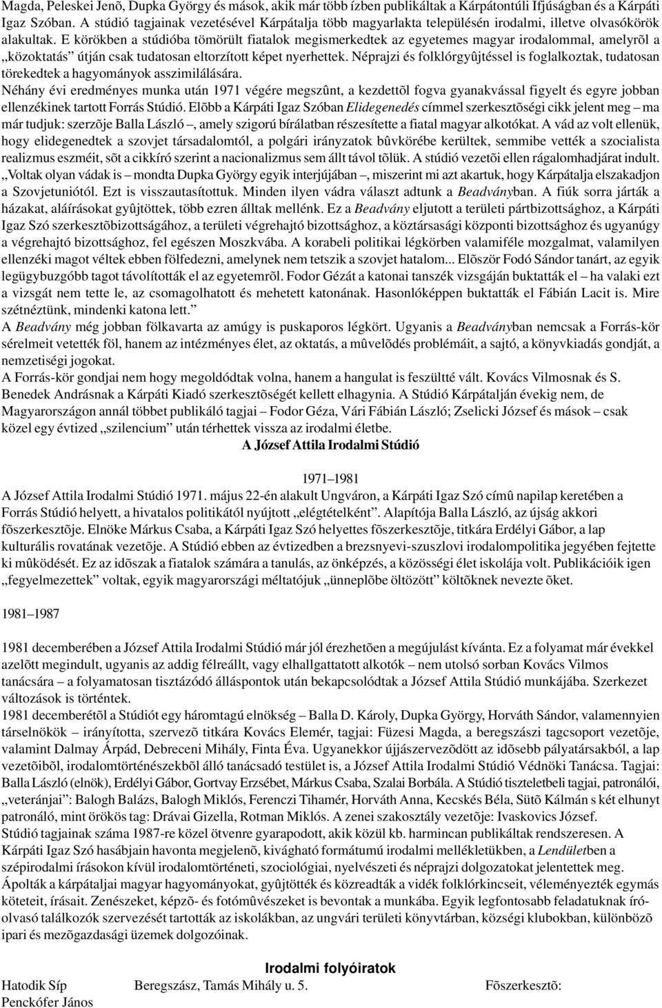 E körökben a stúdióba tömörült fiatalok megismerkedtek az egyetemes magyar irodalommal, amelyrõl a közoktatás útján csak tudatosan eltorzított képet nyerhettek.