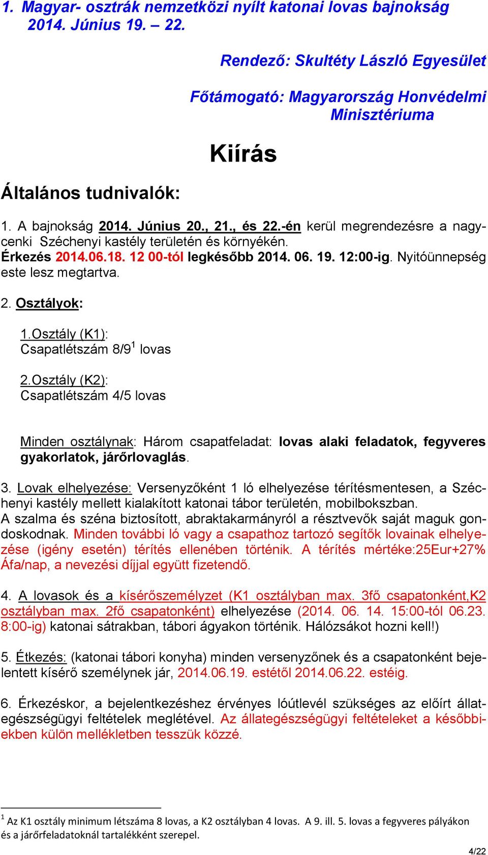 Osztály (K2): Csapatlétszám 4/5 lovas Minden osztálynak: Három csapatfeladat: lovas alaki feladatok, fegyveres gyakorlatok, járőrlovaglás. 3.