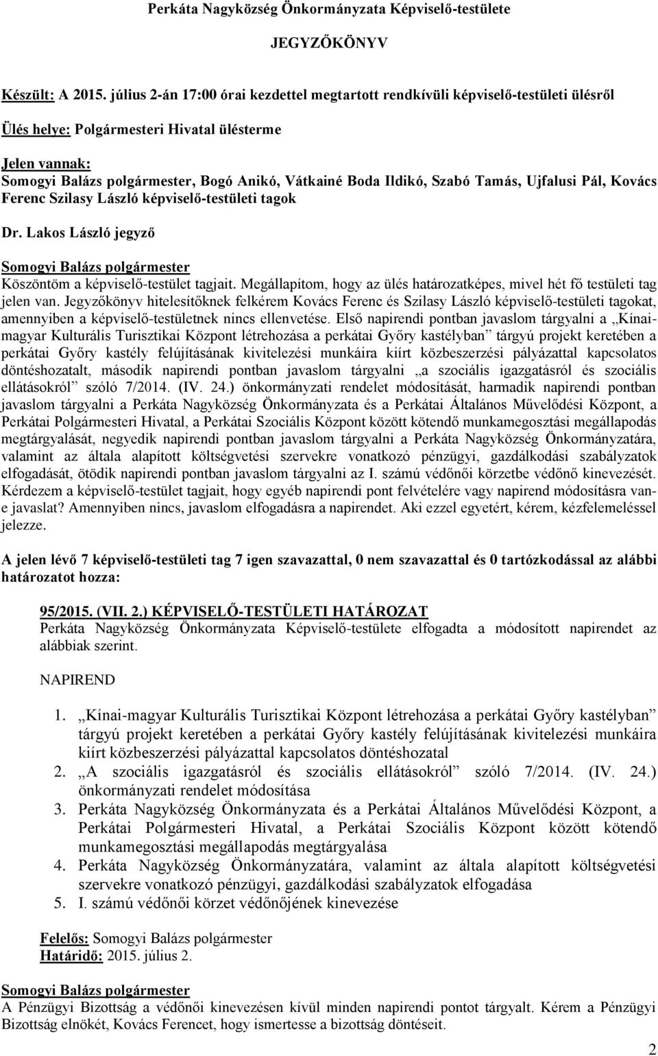 Pál, Kovács Ferenc Szilasy László képviselő-testületi tagok Dr. Lakos László jegyző Köszöntöm a képviselő-testület tagjait.