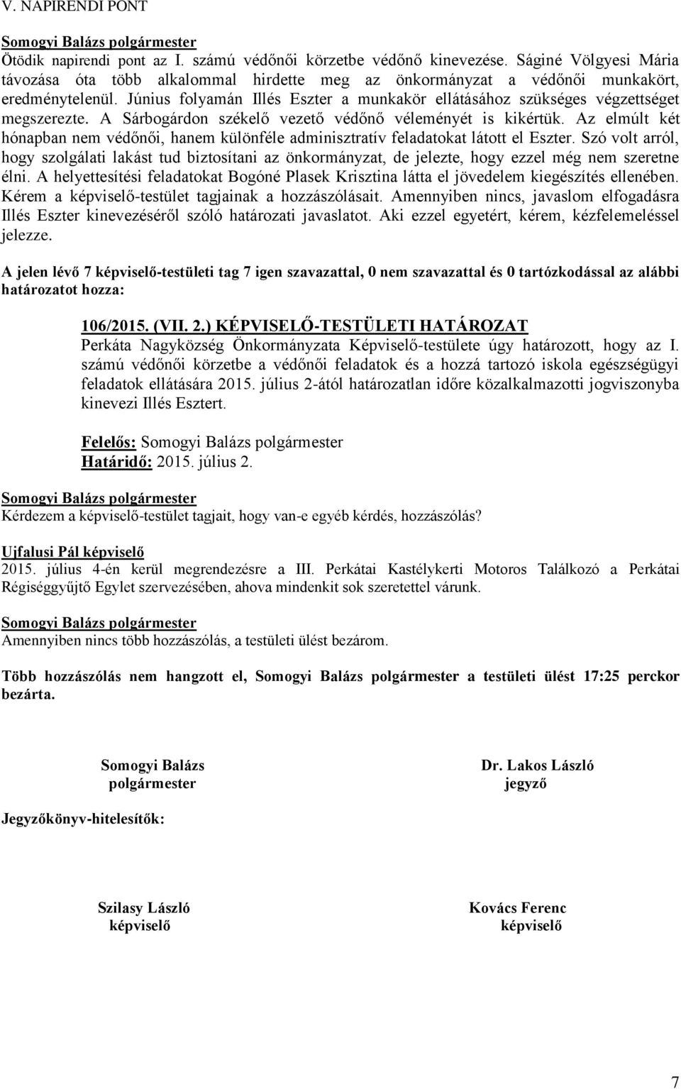Június folyamán Illés Eszter a munkakör ellátásához szükséges végzettséget megszerezte. A Sárbogárdon székelő vezető védőnő véleményét is kikértük.