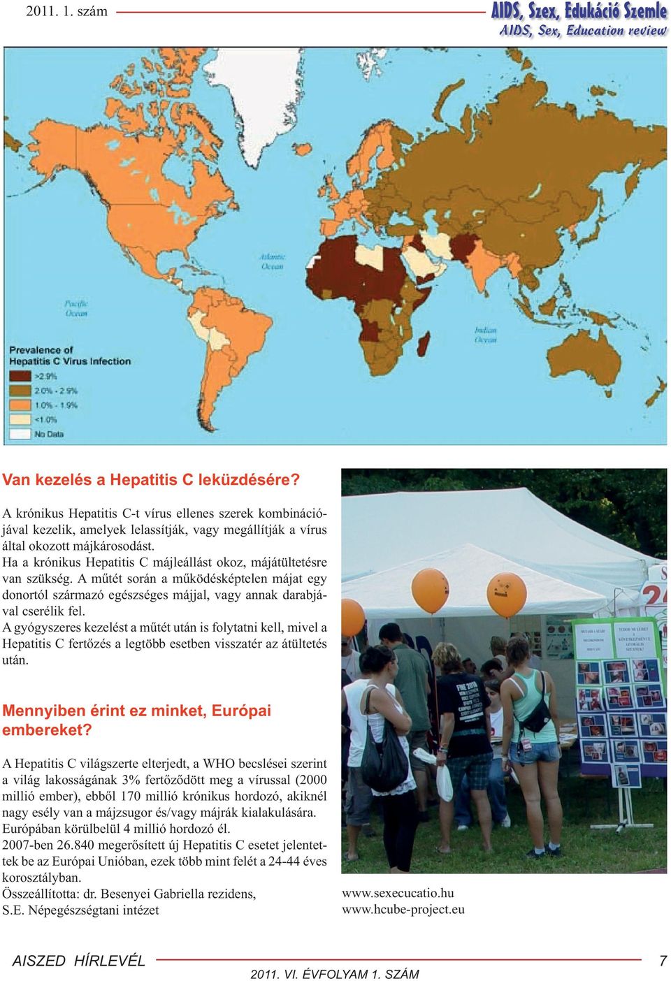 Ha a krónikus Hepatitis C májleállást okoz, májátültetésre van szükség. A műtét során a működésképtelen májat egy donortól származó egészséges májjal, vagy annak darabjával cserélik fel.