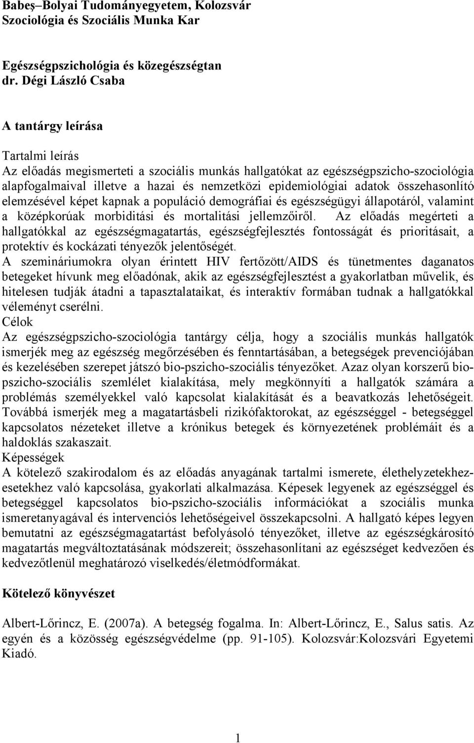 adatok összehasonlító elemzésével képet kapnak a populáció demográfiai és egészségügyi állapotáról, valamint a középkorúak morbiditási és mortalitási jellemzőiről.