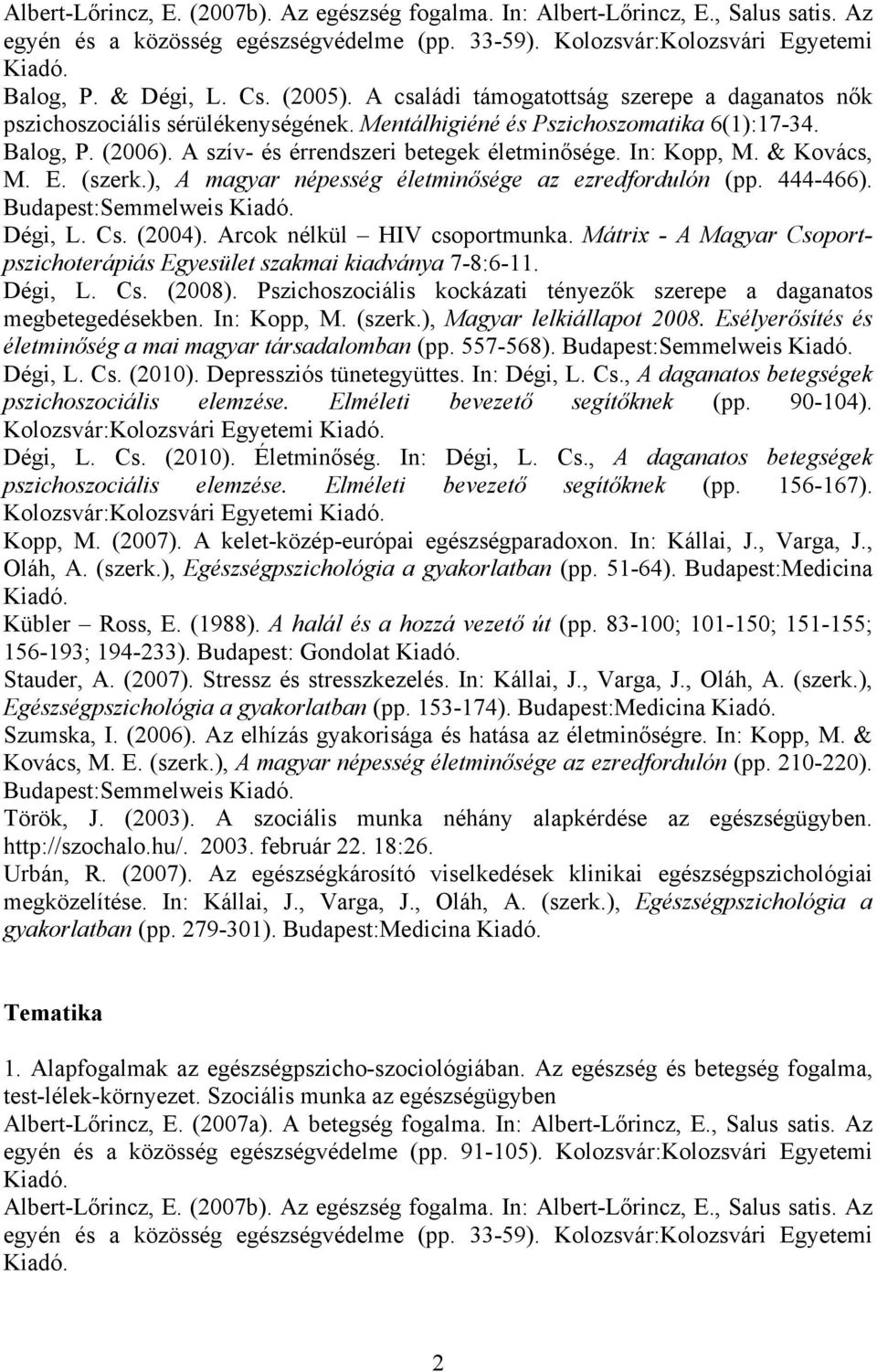 In: Kopp, M. & Kovács, M. E. (szerk.), A magyar népesség életminősége az ezredfordulón (pp. 444-466). Budapest:Semmelweis Dégi, L. Cs. (2004). Arcok nélkül HIV csoportmunka.