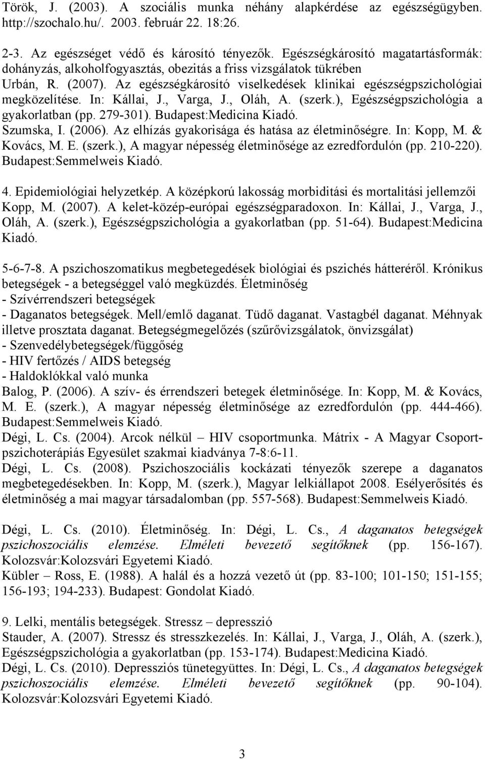 Az elhízás gyakorisága és hatása az életminőségre. In: Kopp, M. & Kovács, M. E. (szerk.), A magyar népesség életminősége az ezredfordulón (pp. 210-220). Budapest:Semmelweis 4.