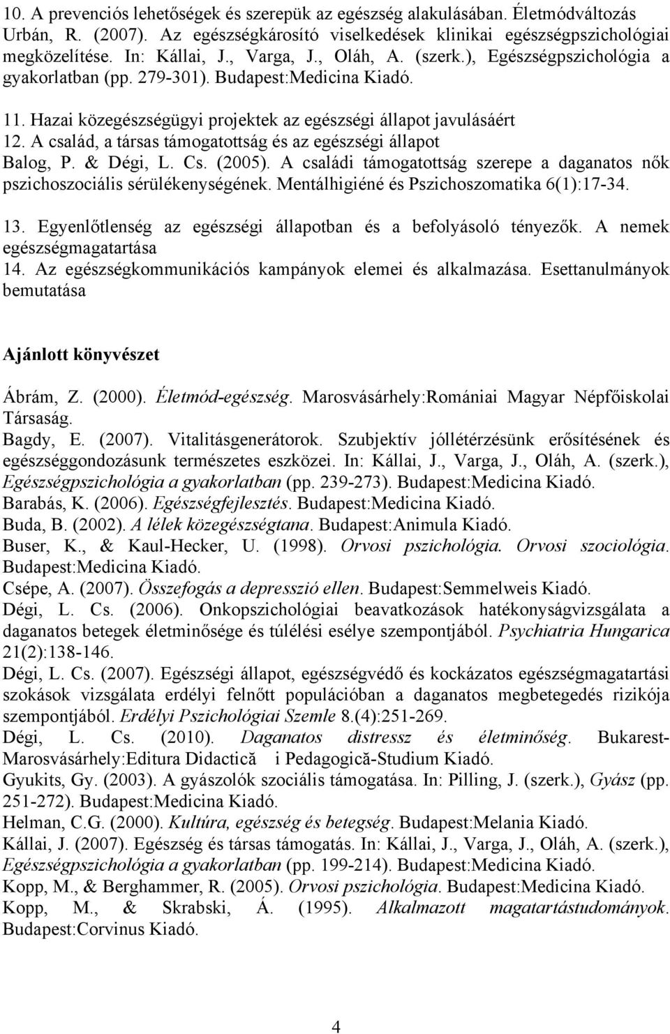 A családi támogatottság szerepe a daganatos nők pszichoszociális sérülékenységének. Mentálhigiéné és Pszichoszomatika 6(1):17-34. 13. Egyenlőtlenség az egészségi állapotban és a befolyásoló tényezők.