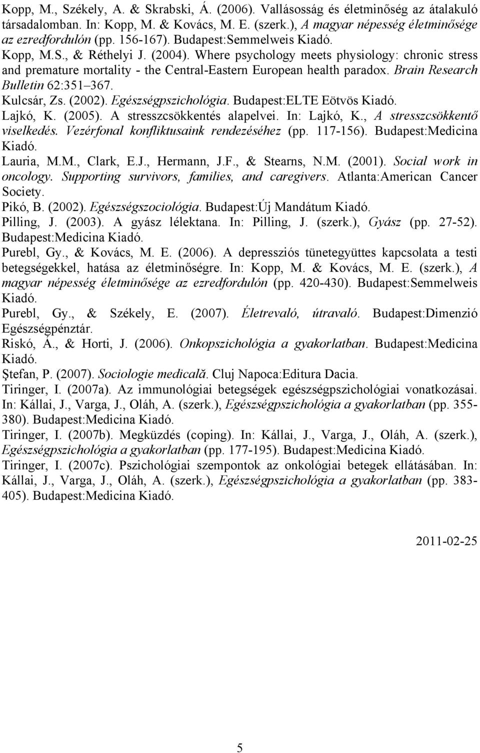 Brain Research Bulletin 62:351 367. Kulcsár, Zs. (2002). Egészségpszichológia. Budapest:ELTE Eötvös Lajkó, K. (2005). A stresszcsökkentés alapelvei. In: Lajkó, K., A stresszcsökkentő viselkedés.