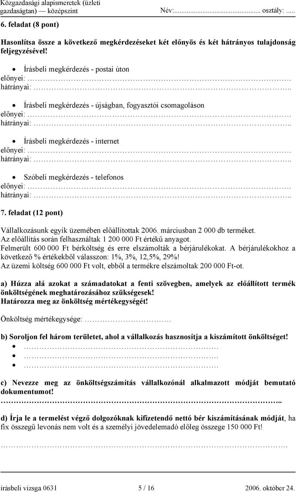 feladat (12 pont) Vállalkozásunk egyik üzemében előállítottak 2006. márciusban 2 000 db terméket. Az előállítás során felhasználtak 1 200 000 Ft értékű anyagot.