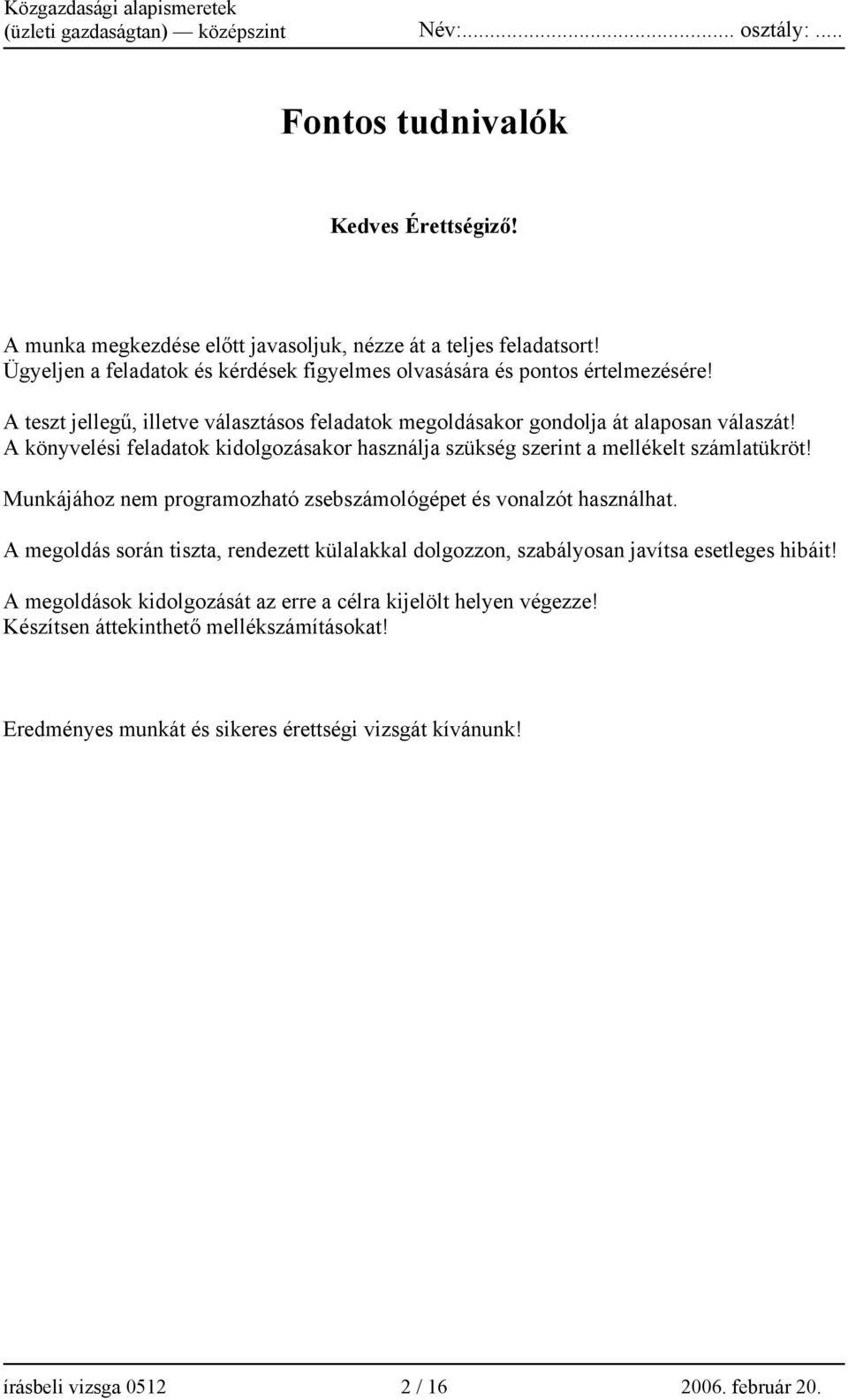Munkájához nem programozható zsebszámológépet és vonalzót használhat. A megoldás során tiszta, rendezett külalakkal dolgozzon, szabályosan javítsa esetleges hibáit!