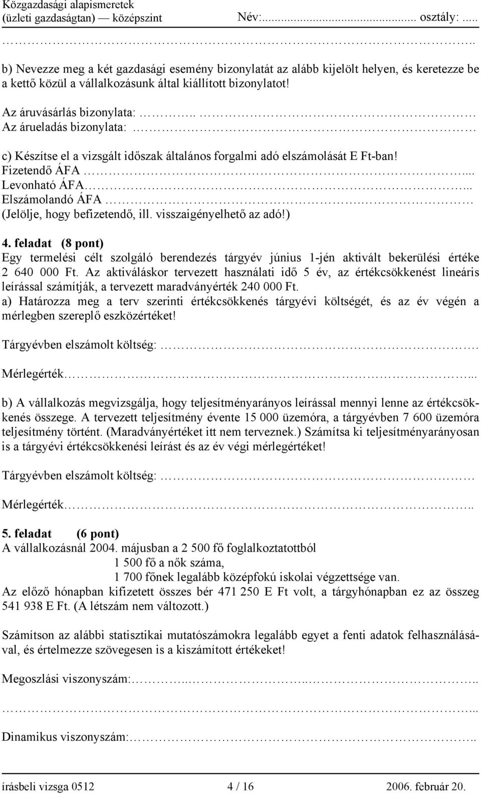 visszaigényelhető az adó!) 4. feladat (8 pont) Egy termelési célt szolgáló berendezés tárgyév június 1-jén aktivált bekerülési értéke 2 640 000 Ft.