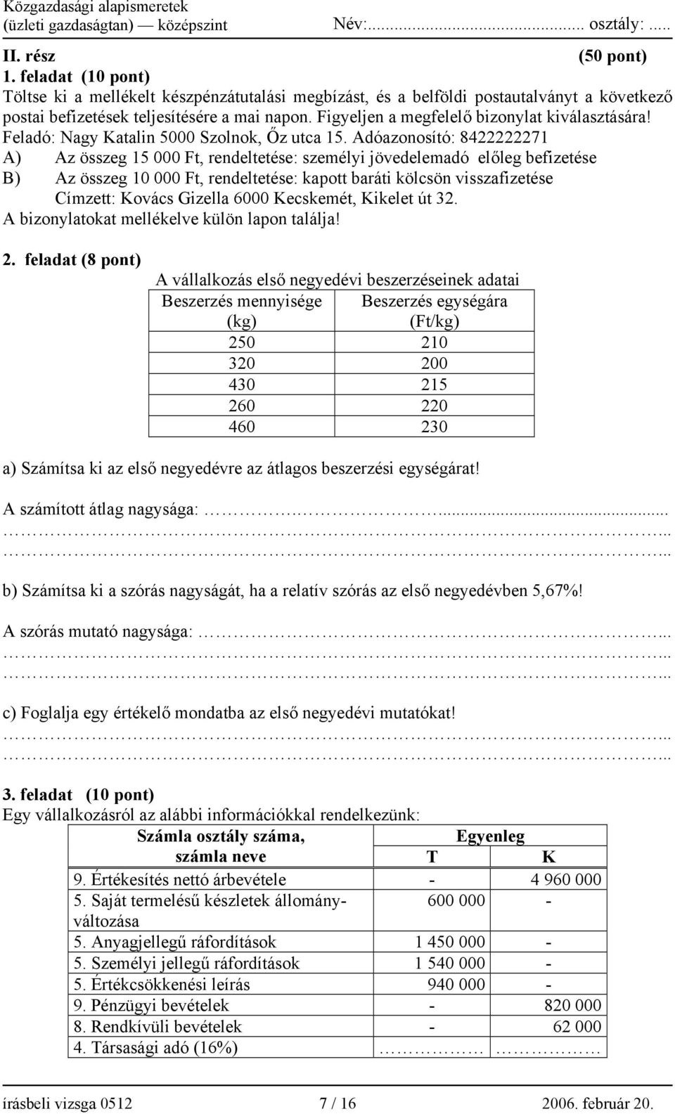 Adóazonosító: 8422222271 A) Az összeg 15 000 Ft, rendeltetése: személyi jövedelemadó előleg befizetése B) Az összeg 10 000 Ft, rendeltetése: kapott baráti kölcsön visszafizetése Címzett: Kovács